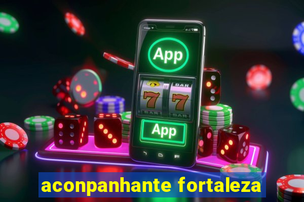 aconpanhante fortaleza